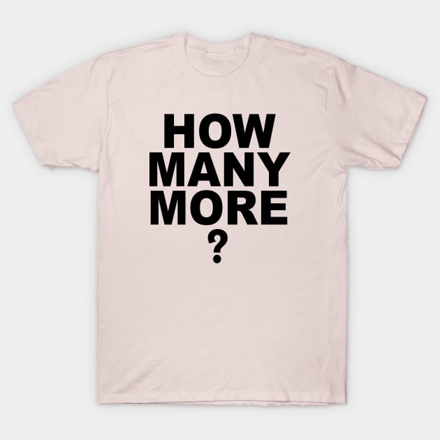 HOW MANY MORE T-Shirt by TheCosmicTradingPost